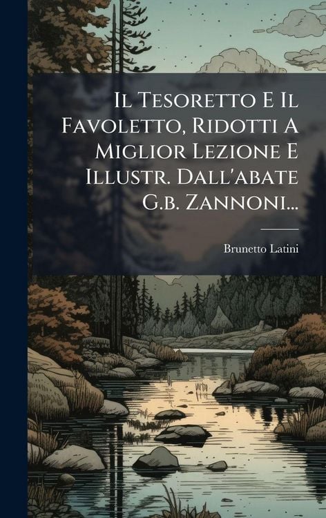 Produktbild: Il Tesoretto E Il Favoletto, Ridotti A Miglior Lezione E Illustr. Dall'abate G.b. Zannoni...