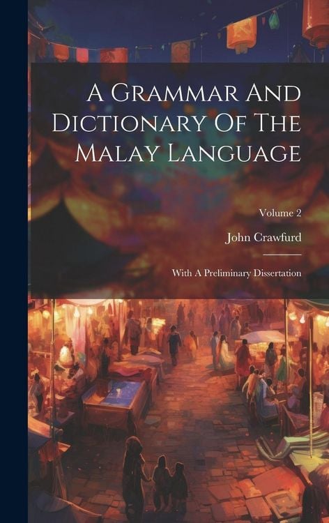 Produktbild: A Grammar And Dictionary Of The Malay Language: With A Preliminary Dissertation; Volume 2