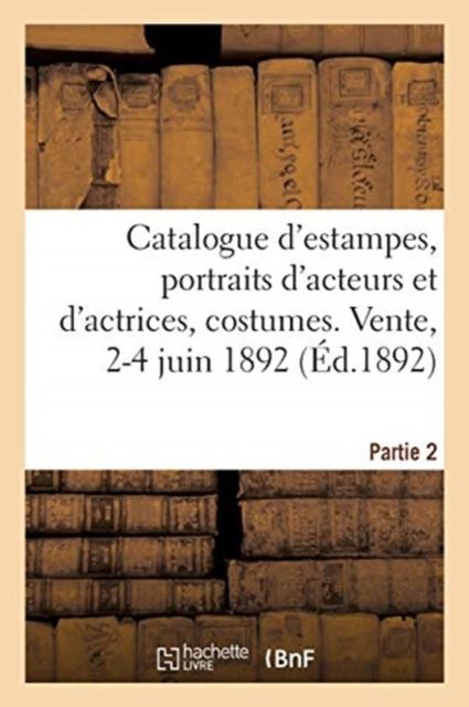 Produktbild: Catalogue d'Estampes Anciennes Et Modernes, Portraits d'Acteurs Et d'Actrices, Costumes Et Sujets