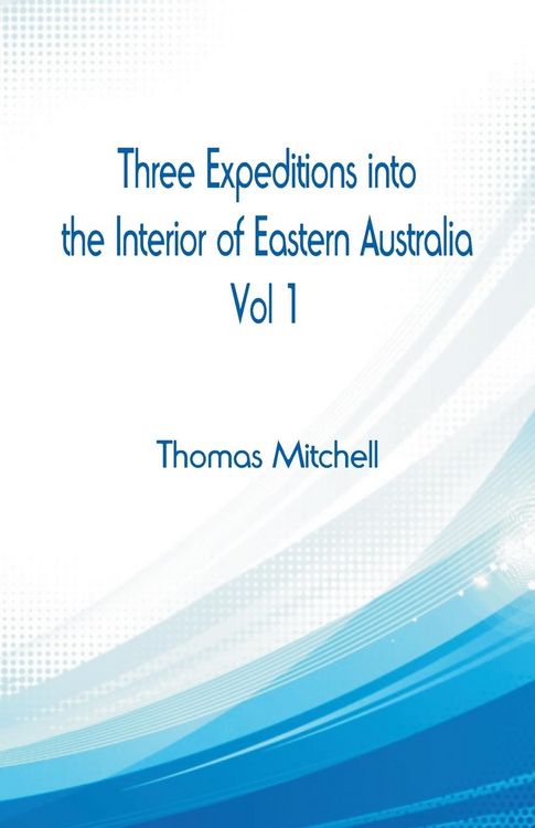 Produktbild: Three Expeditions into the Interior of Eastern Australia,