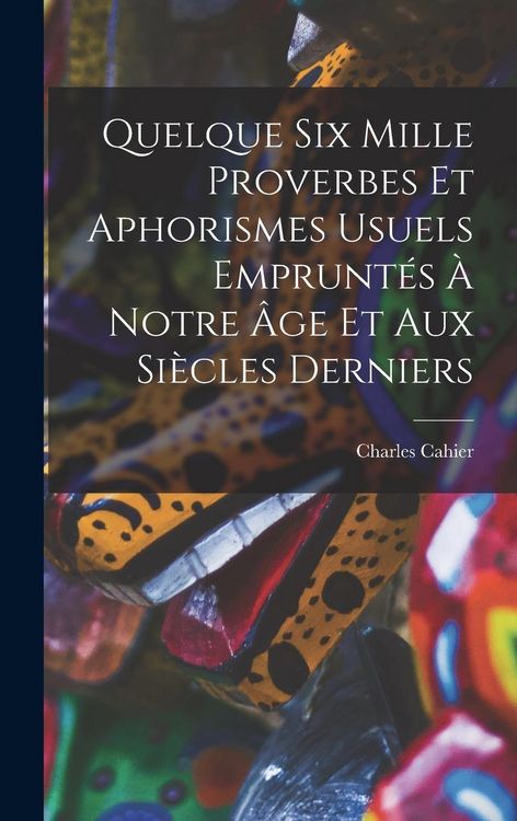 Produktbild: Quelque Six Mille Proverbes Et Aphorismes Usuels Emprunt&eacute;s &Agrave; Notre &Acirc;ge Et Aux Si&egrave;cles Derniers