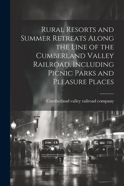 Produktbild: Rural Resorts and Summer Retreats Along the Line of the Cumberland Valley Railroad, Including Picnic Parks and Pleasure Places