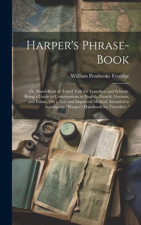 Produktbild: Harper's Phrase-Book: Or, Hand-Book of Travel Talk for Travellers and Schools. Being a Guide to Conversations in English, French, German, an