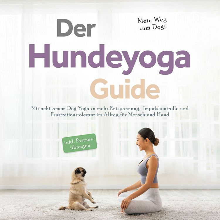 Produktbild: Der Hundeyoga Guide - Mein Weg zum Dogi: Mit achtsamem Dog Yoga zu mehr Entspannung, Impulskontrolle und Frustrationstoleranz im Alltag f&uuml;r Mensch und Hund - inkl. Partner&uuml;bungen