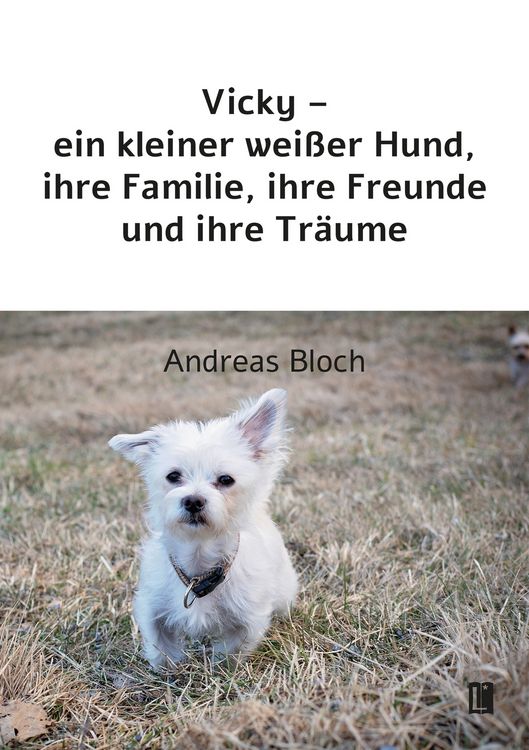 Produktbild: Vicky &ndash; ein kleiner wei&szlig;er Hund, ihre Familie, ihre Freunde und ihre Tr&auml;ume