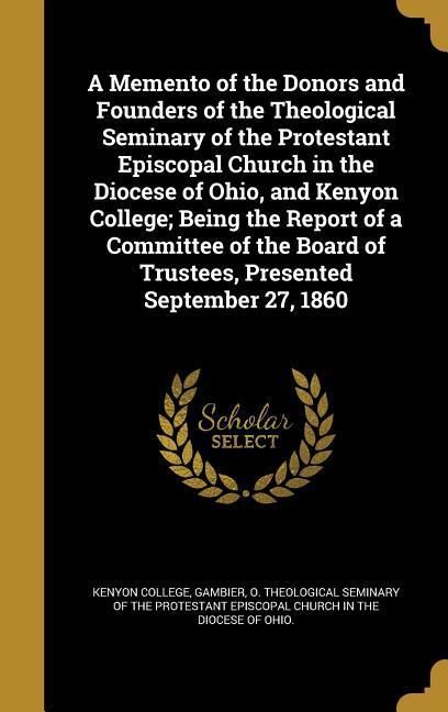 Produktbild: A Memento of the Donors and Founders of the Theological Seminary of the Protestant Episcopal Church in the Diocese of Ohio, and Kenyon College; Being
