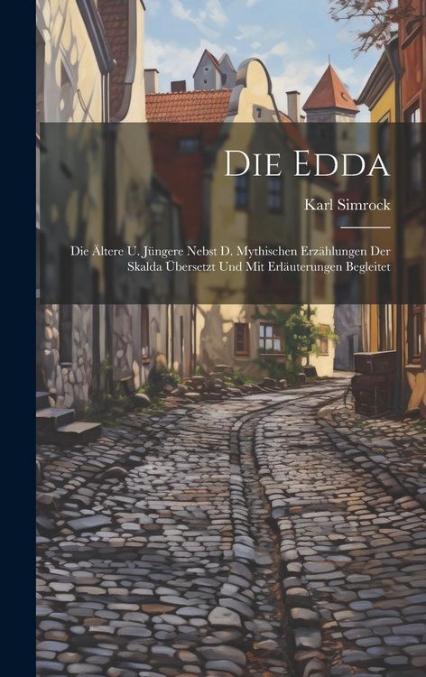 Produktbild: Die Edda: Die &Auml;ltere U. J&uuml;ngere Nebst D. Mythischen Erz&auml;hlungen Der Skalda &Uuml;bersetzt Und Mit Erl&auml;uterungen Begleitet