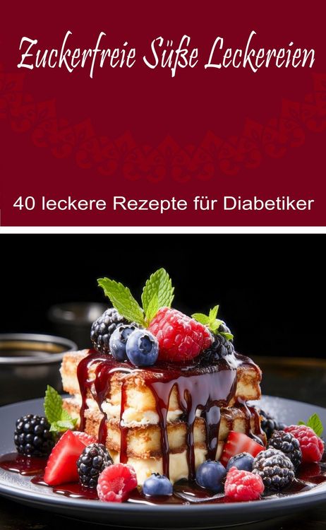 Produktbild: Zuckerfreie S&uuml;&szlig;e Leckereien: 40 leckere Rezepte f&uuml;r Diabetiker