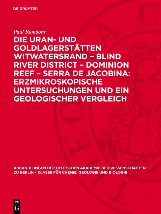 Produktbild: Die Uran- und Goldlagerst&auml;tten Witwatersrand &ndash; Blind River District &ndash; Dominion Reef &ndash; Serra De Jacobina: Erzmikroskopische Untersuchungen und ein Geol
