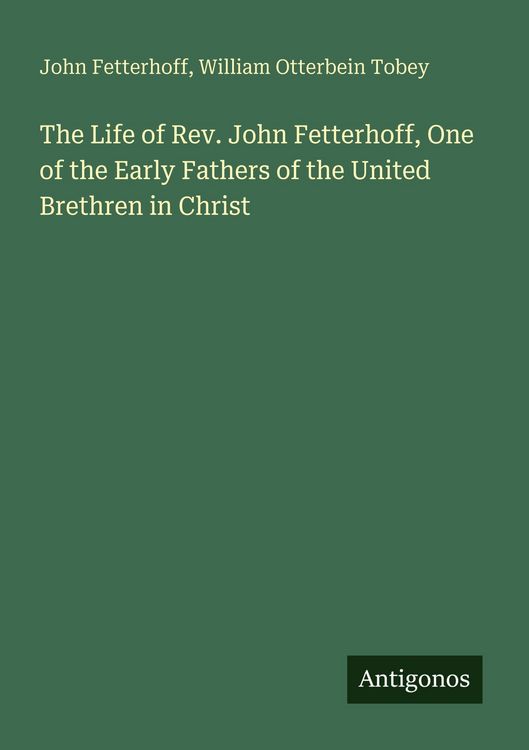 Produktbild: The Life of Rev. John Fetterhoff, One of the Early Fathers of the United Brethren in Christ