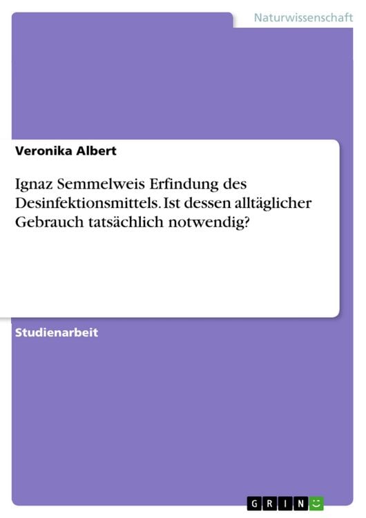Produktbild: Ignaz Semmelweis Erfindung des Desinfektionsmittels. Ist dessen allt&auml;glicher Gebrauch tats&auml;chlich notwendig?