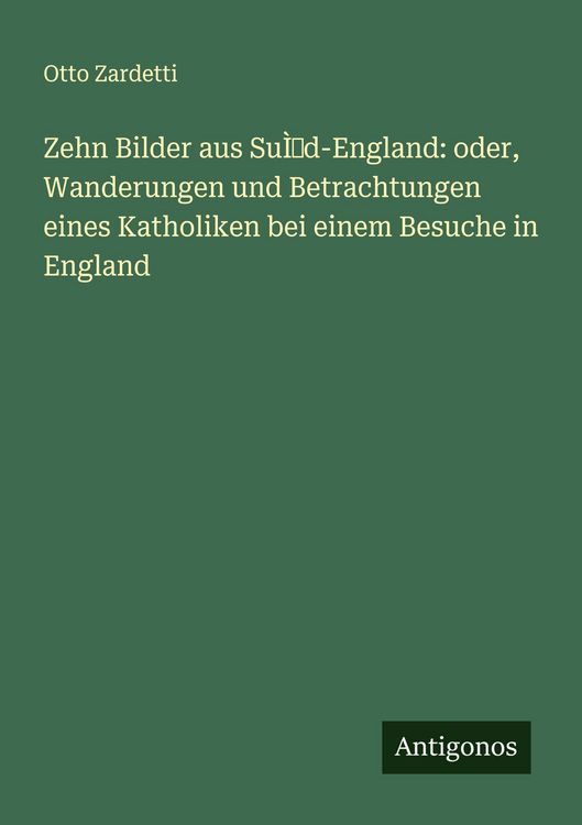 Produktbild: Zehn Bilder aus Su&Igrave;d-England: oder, Wanderungen und Betrachtungen eines Katholiken bei einem Besuche in England
