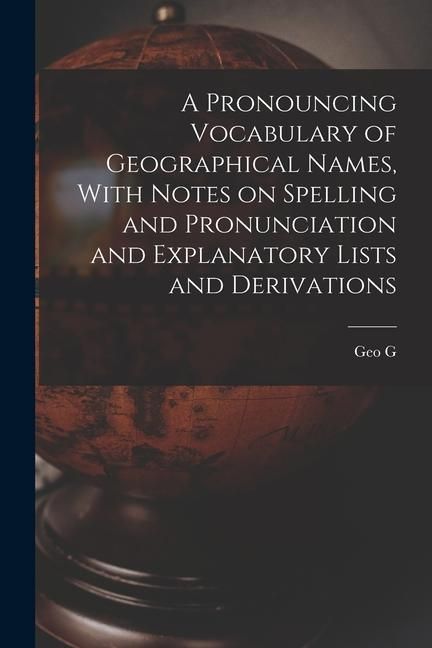 Produktbild: A Pronouncing Vocabulary of Geographical Names, With Notes on Spelling and Pronunciation and Explanatory Lists and Derivations