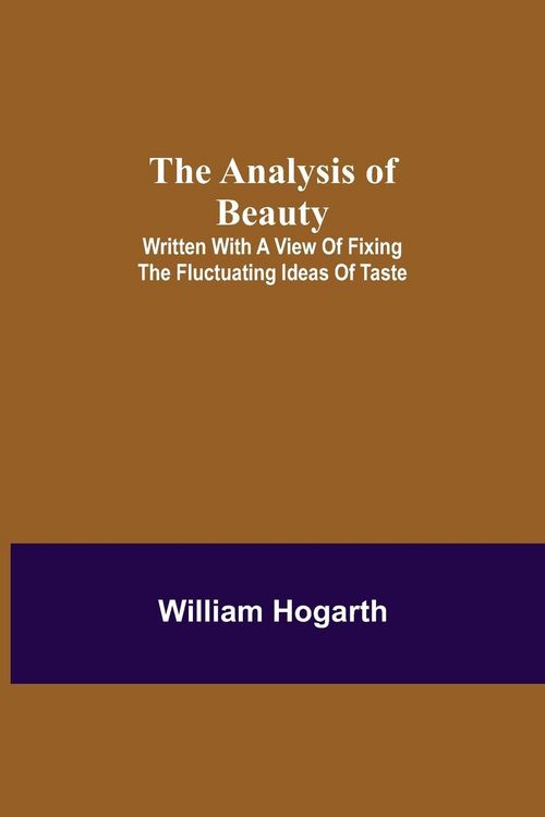 Produktbild: The Analysis of Beauty; Written with a view of fixing the fluctuating ideas of taste
