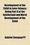 Produktbild: Development of the Child in Later Infancy; Being Part II of the Intellectual and Moral Development of the Child