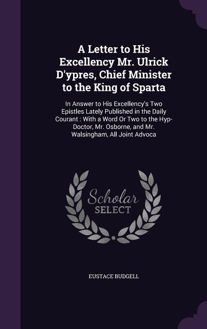 Produktbild: A Letter to His Excellency Mr. Ulrick D'ypres, Chief Minister to the King of Sparta