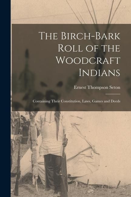 Produktbild: The Birch-bark Roll of the Woodcraft Indians [microform]: Containing Their Constitution, Laws, Games and Deeds
