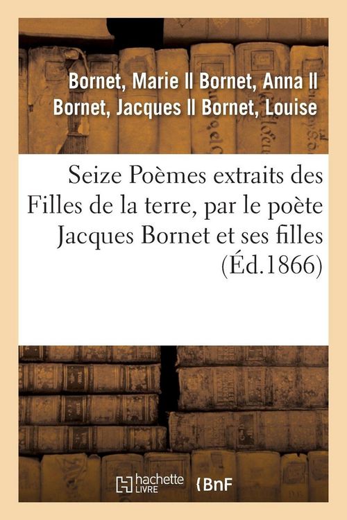 Produktbild: Seize Po&egrave;mes extraits des Filles de la terre, par le po&egrave;te Jacques Bornet et ses filles