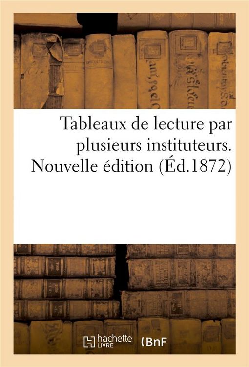 Produktbild: Tableaux de Lecture Par Plusieurs Instituteurs. Nouvelle &Eacute;dition: Mise En Rapport Avec Le Premier Et Le Second Alphabet Des M&ecirc;mes Auteurs