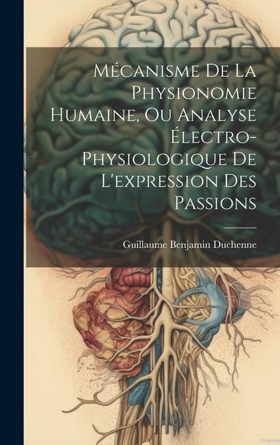 Produktbild: M&eacute;canisme De La Physionomie Humaine, Ou Analyse &Eacute;lectro-physiologique De L'expression Des Passions