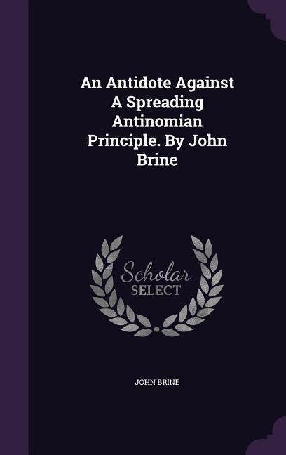 Produktbild: An Antidote Against A Spreading Antinomian Principle. By John Brine