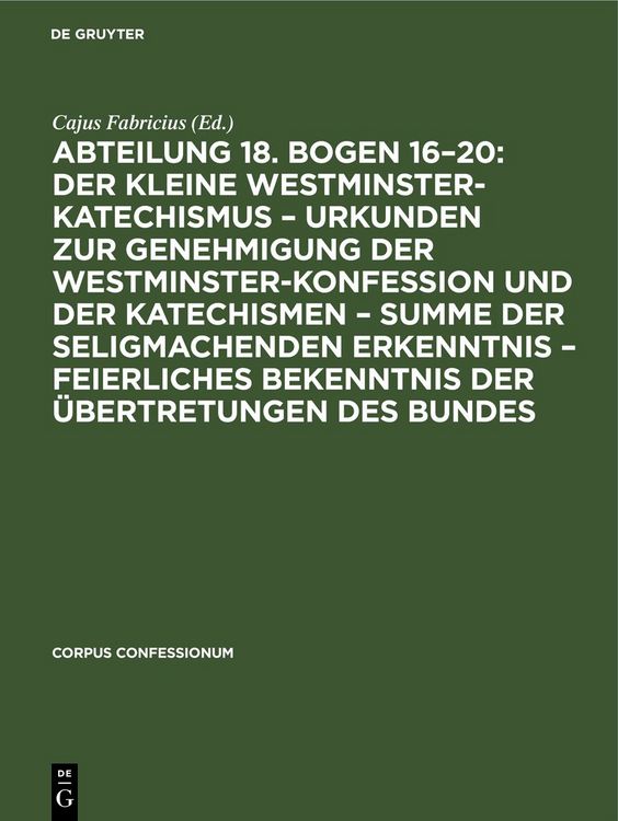 Produktbild: Abteilung 18. Bogen 16&ndash;20: Der kleine Westminster-Katechismus &ndash; Urkunden zur Genehmigung der Westminster-Konfession und der Katechismen &ndash; summe der seligmachenden Erkenntnis &ndash; Feierliches Bekenntnis der &Uuml;bertretungen des Bundes