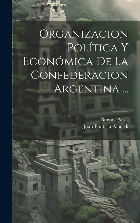 Produktbild: Organizacion Pol&iacute;tica Y Econ&oacute;mica De La Confederacion Argentina ...