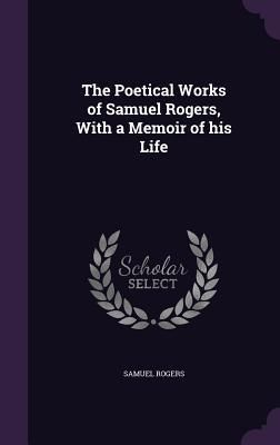 Produktbild: The Poetical Works of Samuel Rogers, With a Memoir of his Life