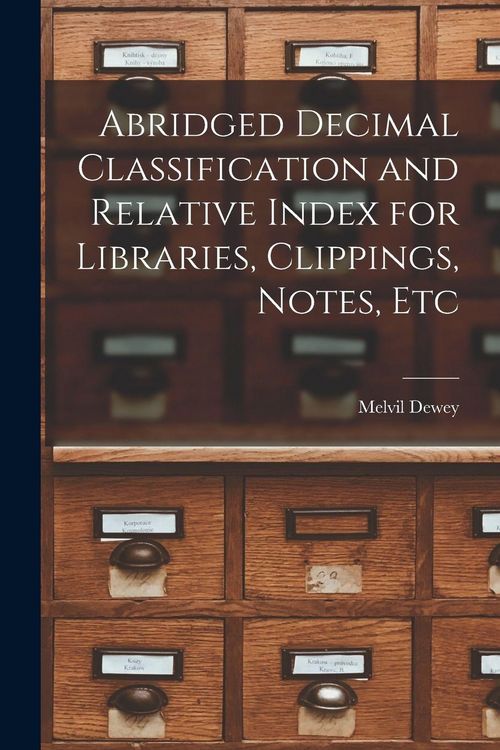 Produktbild: Abridged Decimal Classification and Relative Index for Libraries, Clippings, Notes, Etc