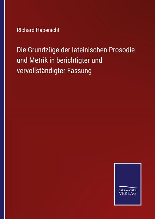 Produktbild: Die Grundz&uuml;ge der lateinischen Prosodie und Metrik in berichtigter und vervollst&auml;ndigter Fassung