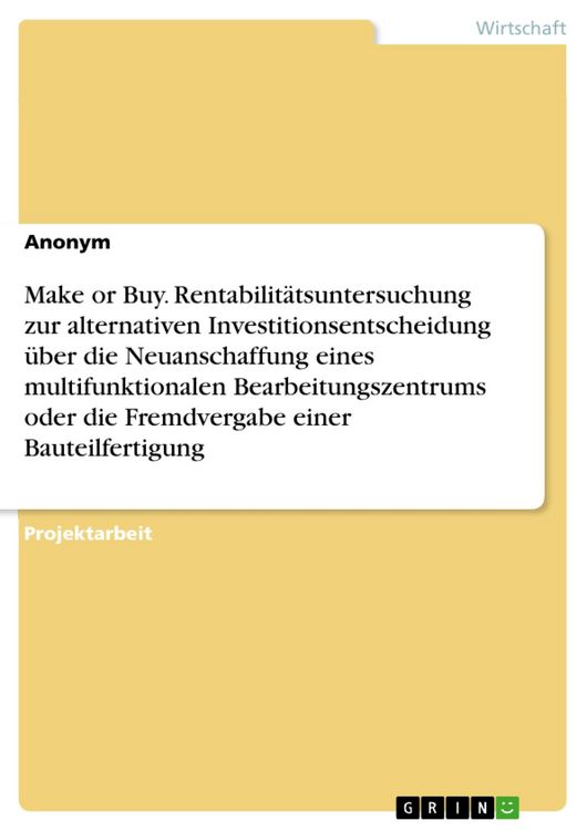 Produktbild: Make or Buy. Rentabilit&auml;tsuntersuchung zur alternativen Investitionsentscheidung &uuml;ber die Neuanschaffung eines multifunktionalen Bearbeitungszentrums