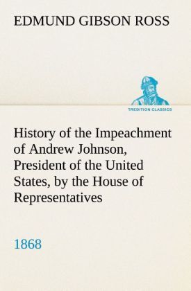 Produktbild: History of the Impeachment of Andrew Johnson, President of the United States, by