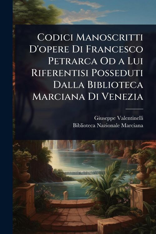 Produktbild: Codici Manoscritti D'opere Di Francesco Petrarca Od a Lui Riferentisi Posseduti Dalla Biblioteca Marciana Di Venezia