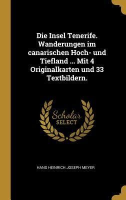 Produktbild: Die Insel Tenerife. Wanderungen im canarischen Hoch- und Tiefland ... Mit 4 Originalkarten und 33 Textbildern.