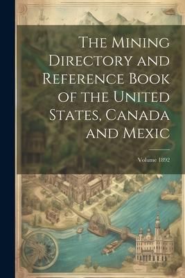 Produktbild: The Mining Directory and Reference Book of the United States, Canada and Mexic; Volume 1892