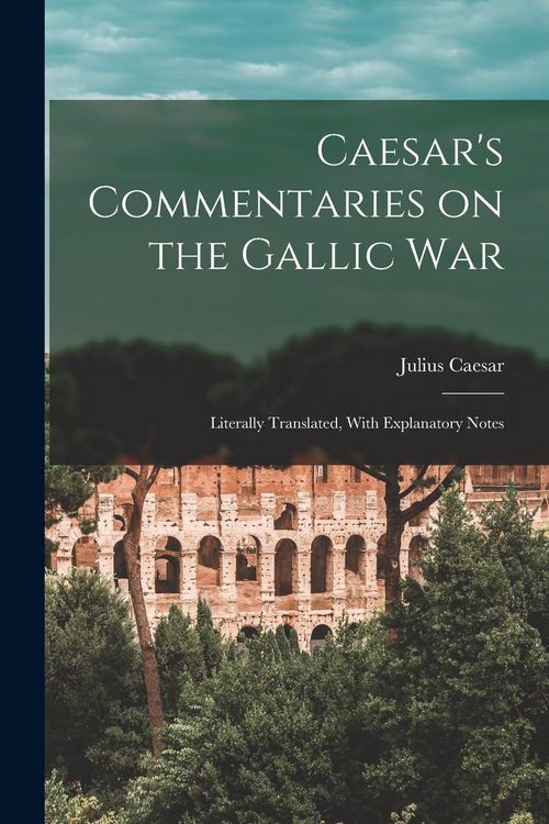 Produktbild: Caesar's Commentaries on the Gallic War: Literally Translated, With Explanatory Notes