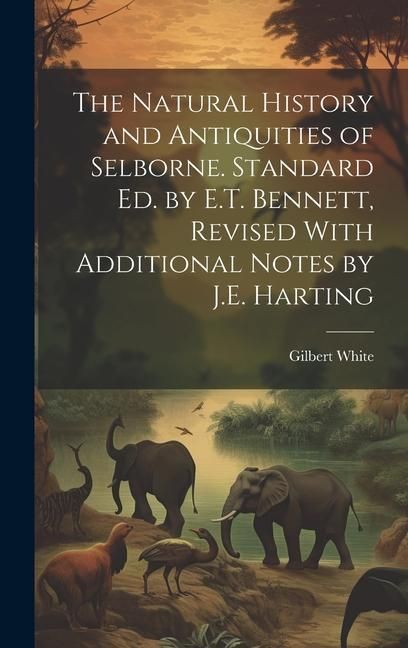 Produktbild: The Natural History and Antiquities of Selborne. Standard Ed. by E.T. Bennett, Revised With Additional Notes by J.E. Harting