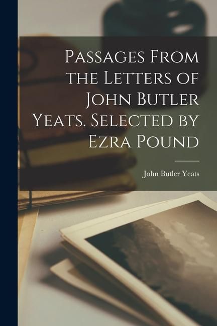 Produktbild: Passages From the Letters of John Butler Yeats. Selected by Ezra Pound