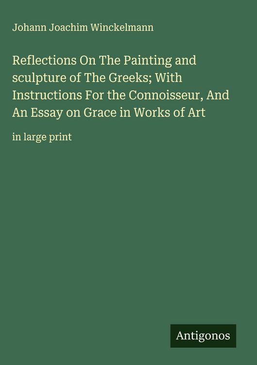 Produktbild: Reflections On The Painting and sculpture of The Greeks; With Instructions For the Connoisseur, And An Essay on Grace in Works of Art