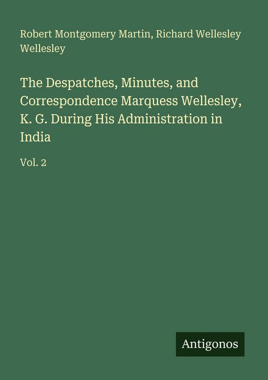 Produktbild: The Despatches, Minutes, and Correspondence Marquess Wellesley, K. G. During His Administration in India