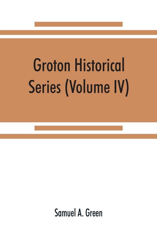 Produktbild: Groton historical series. A collection of papers relating to the history of the town of Groton, Massachusetts (Volume IV)