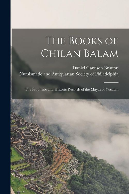 Produktbild: The Books of Chilan Balam: the Prophetic and Historic Records of the Mayas of Yucatan