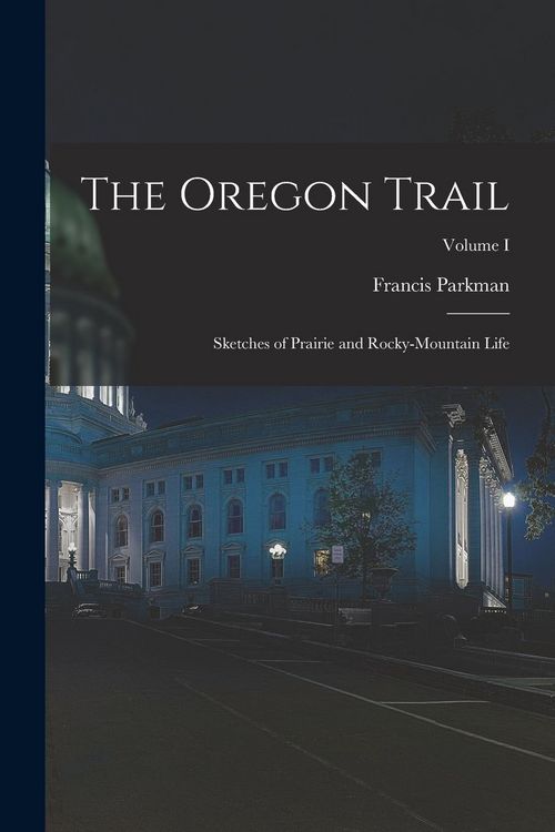 Produktbild: The Oregon Trail: Sketches of Prairie and Rocky-Mountain Life; Volume I