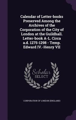 Produktbild: Calendar of Letter-books Preserved Among the Archives of the Corporation of the City of London at the Guildhall. Letter-book A-L. Circa a.d. 1275-1298