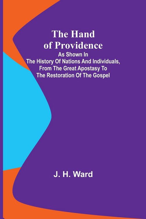 Produktbild: The Hand of Providence; As Shown in the History of Nations and Individuals, From the Great Apostasy to the Restoration of the Gospel
