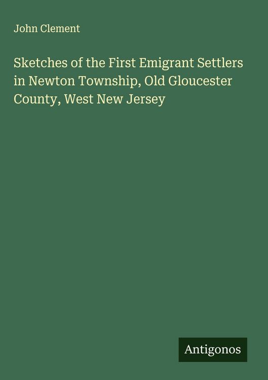 Produktbild: Sketches of the First Emigrant Settlers in Newton Township, Old Gloucester County, West New Jersey