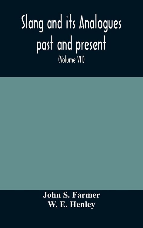 Produktbild: Slang And Its Analogues Past And Present. A Dictionary, Historical And Comparative Of The Heterodox Speech Of All Classes Of Society For More Than Thr