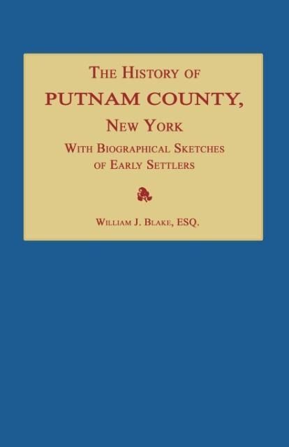 Produktbild: The History of Putnam County, New York; with an Enumeration of Its Towns, Villages, Rivers, Creeks, Lakes, Ponds, Mountains, Hills and Geological Feat