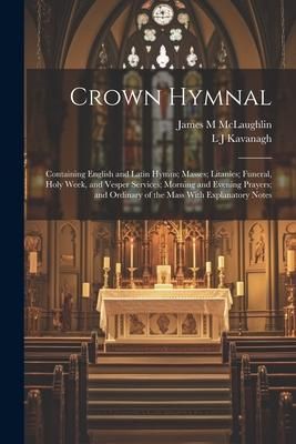 Produktbild: Crown Hymnal: Containing English and Latin Hymns; Masses; Litanies; Funeral, Holy Week, and Vesper Services; Morning and Evening Pra