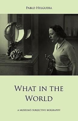 Produktbild: What in the World. A museum's subjective biography